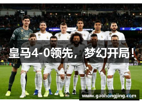 皇马4-0领先，梦幻开局！