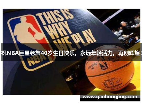 祝NBA巨星老詹40岁生日快乐，永远年轻活力，再创辉煌！